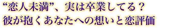 “恋人未満”、実は卒業してる? 彼が抱くあなたへの想いと恋評価 “恋人未満”、実は卒業してる? 彼が抱くあなたへの想いと恋評価