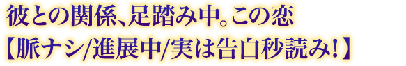 彼との関係、足踏み中。この恋【脈ナシ/進展中/実は告白秒読み!】 彼との関係、足踏み中。この恋【脈ナシ/進展中/実は告白秒読み!】